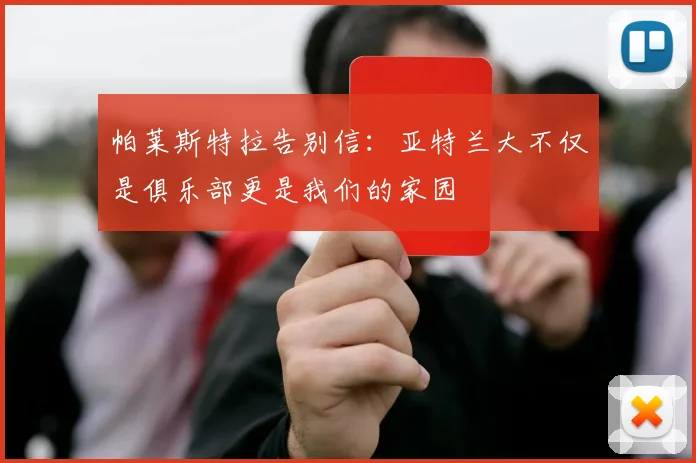 帕莱斯特拉告别信：亚特兰大不仅是俱乐部更是我们的家园